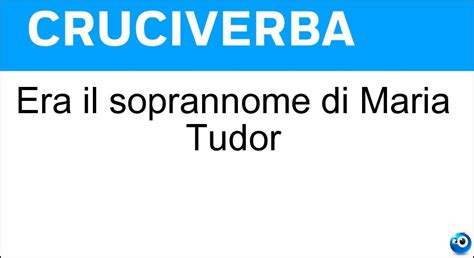 era il soprannome di maria tudor|maria tudor regina.